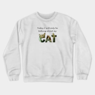 Today I will only be talking about my cat - tabby cat oil painting word art Crewneck Sweatshirt